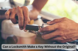 Can a Locksmith Make a Key Without the Original